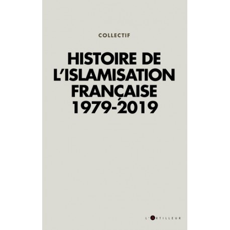 Histoire de l'islamisation française 1979-2019 - Collectif