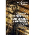 Comment les chrétiens sont devenus catholiques - Marie-Françoise Baslez