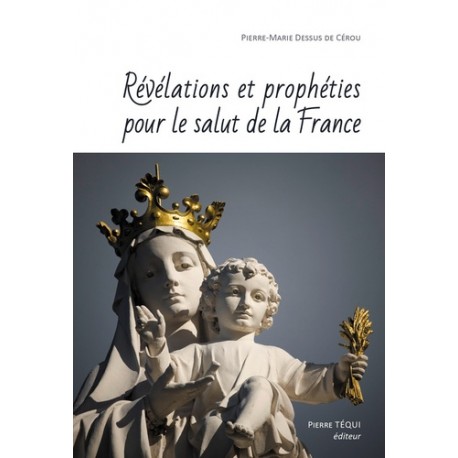 Révélations et prophéties pour le salut de la France - Pierre-Marie Dessus de Cérou