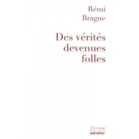 Des vérités devenues folles - Rémi Brague