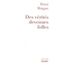 Des vérités devenues folles - Rémi Brague