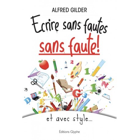 Ecrire sans fautes, sans faute - Alfred Gilder