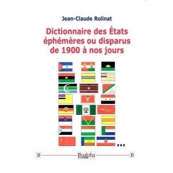 Dictionnaire des Etats éphémères ou disparus de 1900 à nos jours - Jean-Claude Rolinat