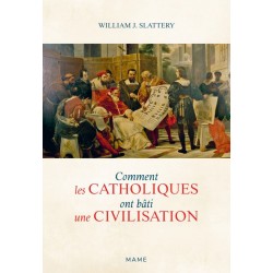 Comment les catholiques ont bâti une civilisation - William J. Slattery