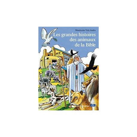 Les grandes histoires des animaux de la Bible - Mauricette Vial-Andru
