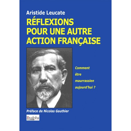 Réflexions pour une autre Action française - Aristide Leucate