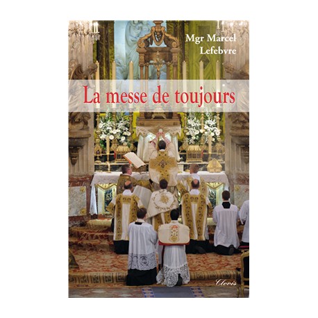 La messe de toujours - Mgr Marcel Lefebvre