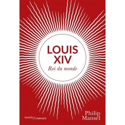 Louis XIV, Roi du monde - Philip Mansel