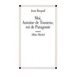 Moi, Antoine de Tounens, roi de Patagonie - Jean Raspail