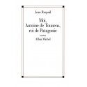Moi, Antoine de Tounens, roi de Patagonie - Jean Raspail