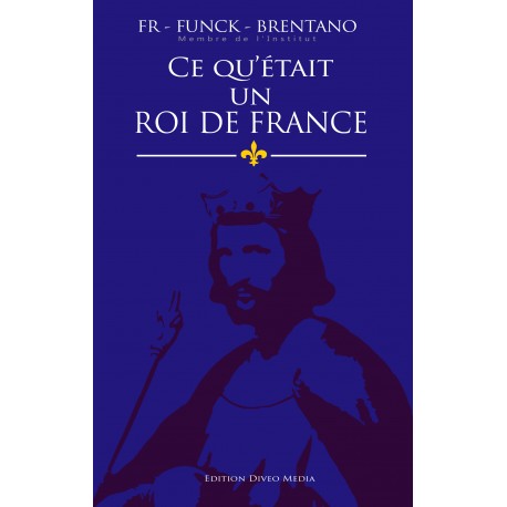 Ce qu'était un roi de France - Funck-Brentano