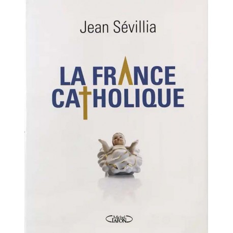 La France catholique - Jean Sévillia (grand format)