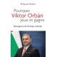 Pourquoi Viktor Orbán joue et gagne - Thibaud Gibelin