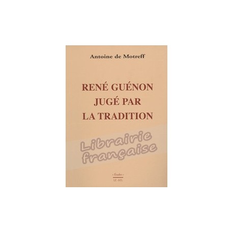 René Guénon jugé par la Tradition - Antoine de Motreff