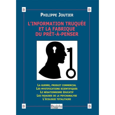 L'informtion truquée et la fabrique du prêt-à-penser - Philippe Joutier