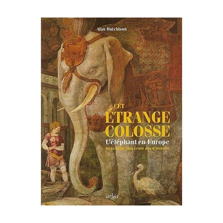Cet étrange colosse : l'éléphant en Europe - Alan Hutchison (grand format)