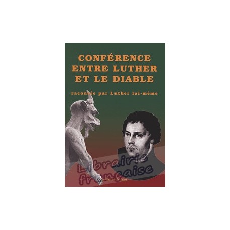 Conférence entre Luther et le Diable - Racontée par Luther lui-même.