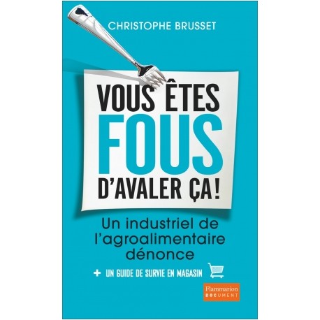 Vous êtes fous d'avaler ça ! - Christophe Brusset