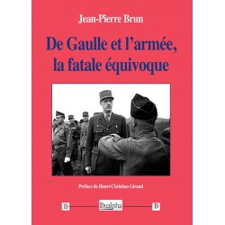 De Gaulle et l'armée, la fatale équivoque - Jean-Pierre Brun