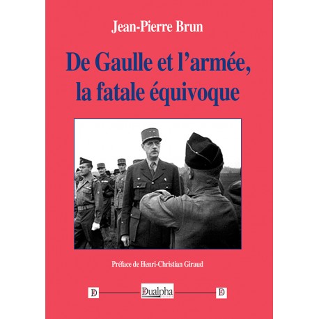 De Gaulle et l'armée, la fatale équivoque - Jean-Pierre Brun