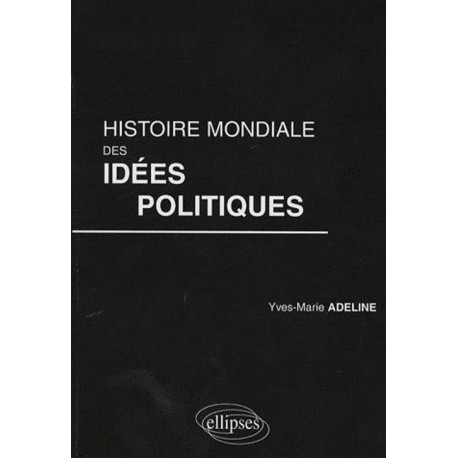 Histoire mondiale des idées politiques - Yves-Marie Adeline