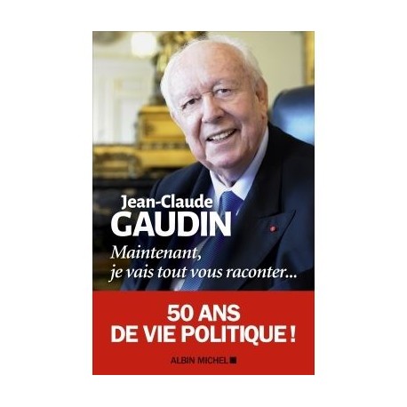 aintenant je vais tout vous raconter... - Jean-Claude Gaudin