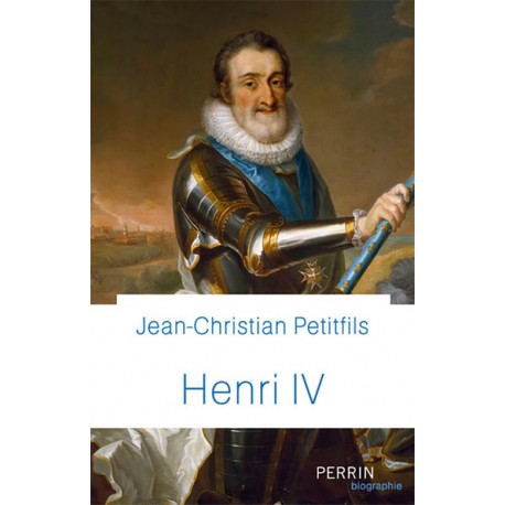Henri IV - Jean-Christian Petitfils