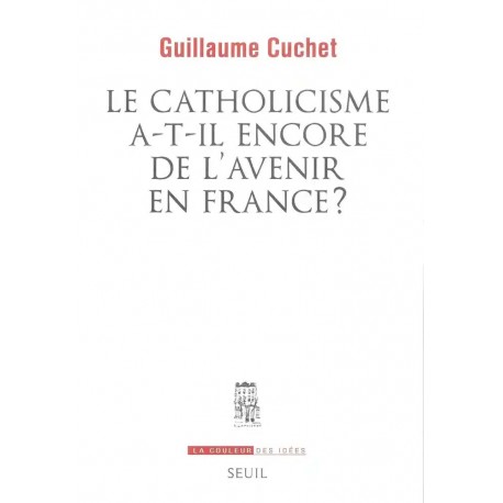 Le Catholicisme a-t-il encore de l'avenir en France ? - Guillaume Cuchet
