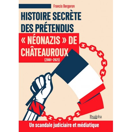 Histoire secrète des prétendus néo-nazis de Châteauroux - Francis Bergeron