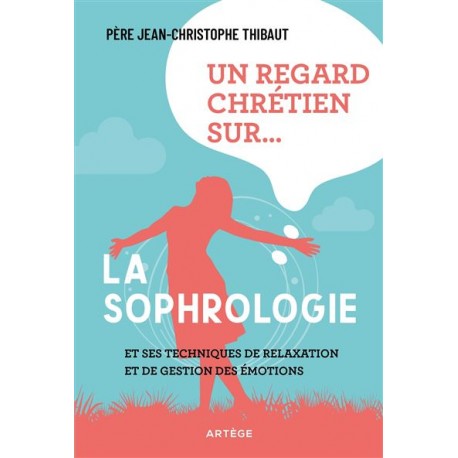 Un regard chrétien sur.. la sophrologie - Père Jean-Christophe Thibaut