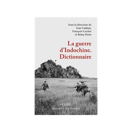 La guerre d'Indochine. Dictionnaire - Ivan Cadeau, rançois Cochet et Rémy Porte (sous la direction de)