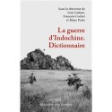 La guerre d'Indochine. Dictionnaire - Ivan Cadeau, François Cochet et Rémy Porte (sous la direction de)