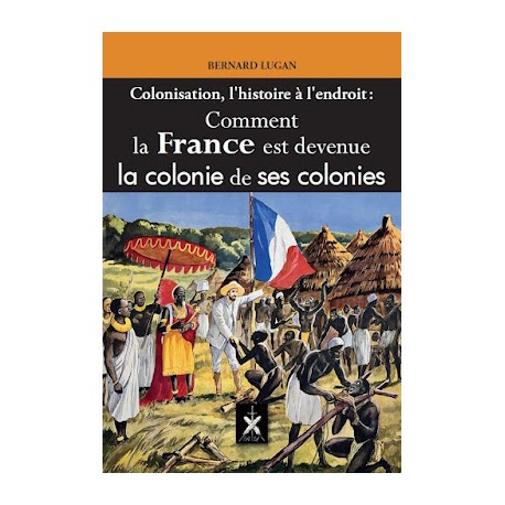 Comment la France est devenue la colonie de ses colonies - Bernard Lugan 