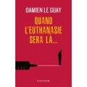 Quand l'euthanasie sera là...  - Damien Le Guay
