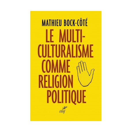 Le multi-culturalisme comme religion politique - Mathieu Bock-Côté