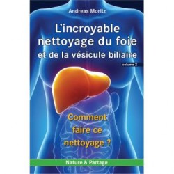 L'incroyable nettoyage du foie et de la vésicule biliaire Volume 2 - Andréas Moritz