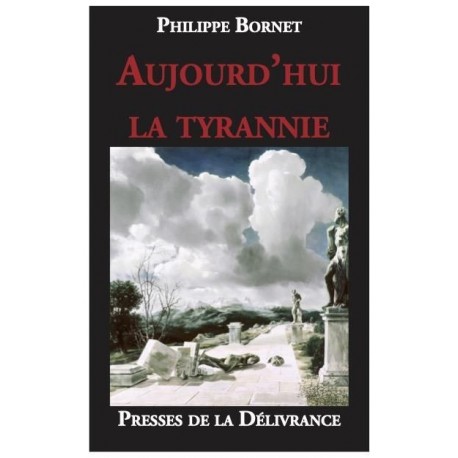 Aujourd'hui la tyrannie - Philippe Bornet