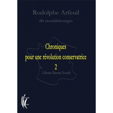 Chroniques pour une révolution conservatrice Tome 2 - Rodolphe Arfeuil dit Raouldebourge