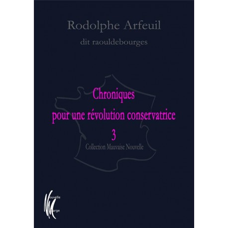Chroniques pour une révolution conservatrice Tome 3 - Rodolphe Arfeuil dit Raouldebarge