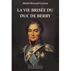 La vie brisée du Duc de Berry - Michel Bernard Cartron