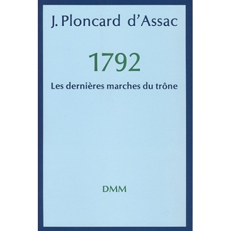 1792 Les dernières marches du trône - J. Ploncard d'Assac