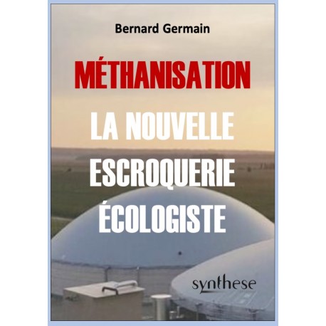 Méthanisation La nouvelle escroquerie écologique - Bernard Germain