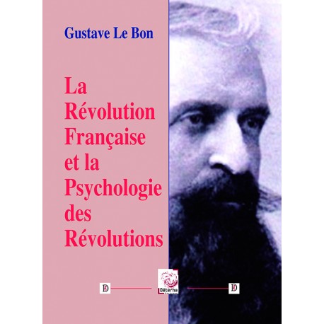La Révolution française et la psychologie des révolutions - Gustave Le Bon 