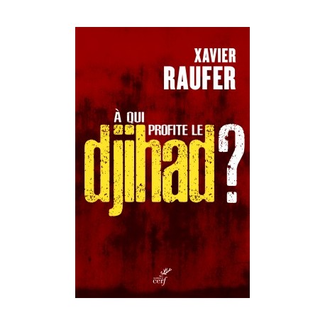 A qui profite le djihad ? - Xavier Raufer