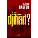 A qui profite le djihad ? - Xavier Raufer