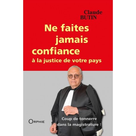 Ne faites jamais confiance à la justice de votre pays - Claude Butin
