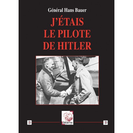 J'étais le pilote de Hitler - Général Hans Bauer