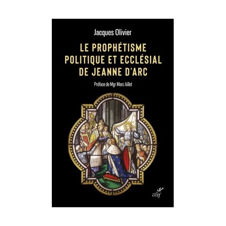 Le Prophétisme politique et ecclésial de Jeanne d'Arc - Jacques Olivier