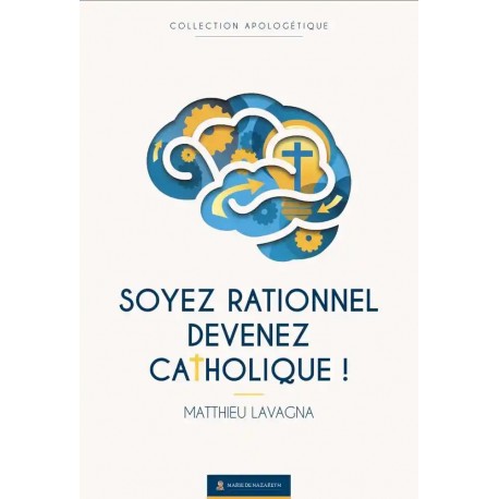 Soyez rationnel, devenez catholique ! - Matthieu Lavagna