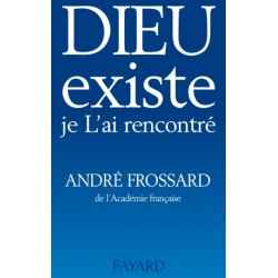 Dieu existe je L'ai rencontré - André Frossard